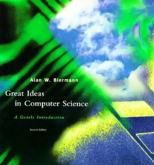 Great Ideas in Computer Science, Second Edition: A Gentle Introduction by Alan W. Biermann