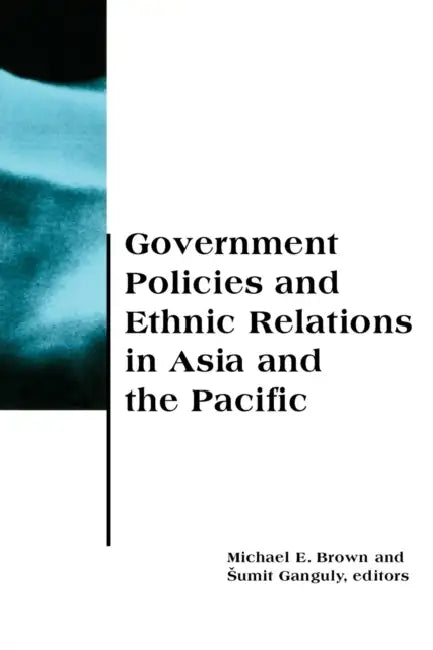 Government Policies and Ethnic Relations in Asia and the Pacific by Michael E. Brown, Sumit Ganguly