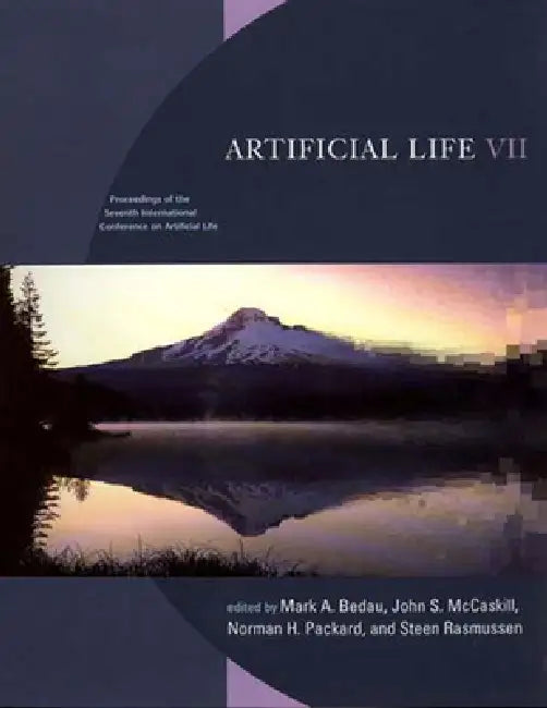 Artificial Life VII: Proceedings of the Seventh International Conference on Artificial Life by Mark A. Bedau, John S. McCaskill, Norman H. Packard