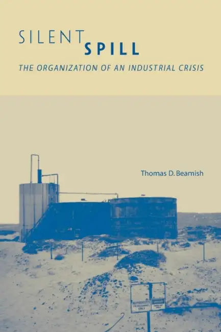 Silent Spill: The Organization of an Industrial Crisis by Thomas D. Beamish