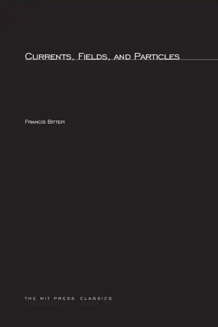 Currents, Fields, and Particles by Francis Bitter