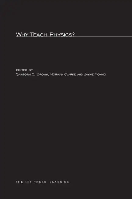 Why Teach Physics?: Based on Discussions at the International Conference on Physics in General Education, Rio de Janeiro, Brazil, 1963 by Sanborn C. Brown, Norman Clarke, Jayme Tiomno