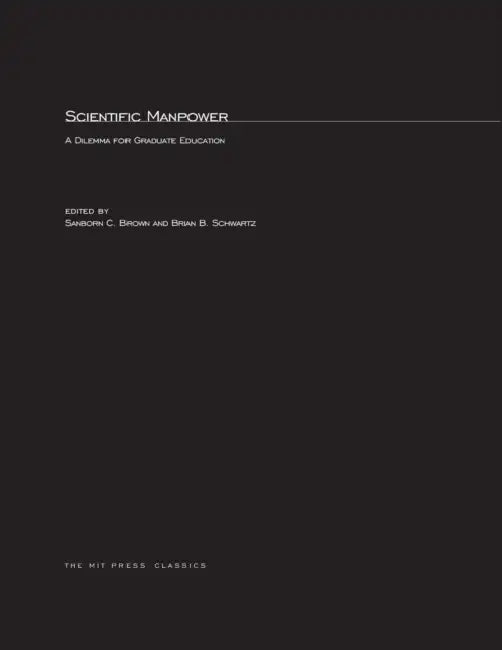 Scientific Manpower: A Dilemma for Graduate Education by Sanborn C. Brown, Brian B. Schwartz