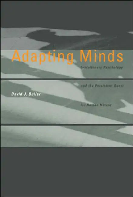 Adapting Minds: Evolutionary Psychology and the Persistent Quest for Human Nature by David J. Buller