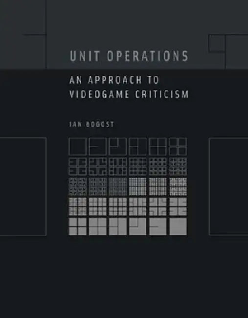 Unit Operations: An Approach to Videogame Criticism by Ian Bogost