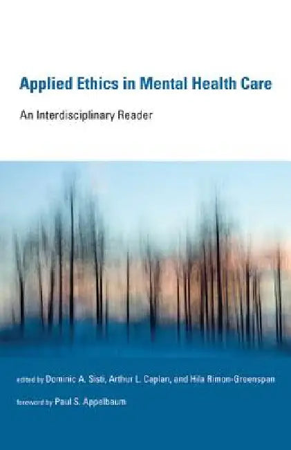 Applied Ethics in Mental Health Care: An Interdisciplinary Reader by Dominic a. Sisti, Arthur L. Caplan, Hila Rimon-Greenspan