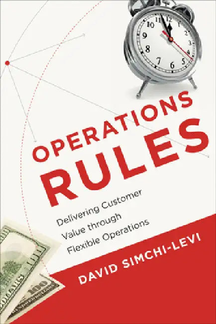 Operations Rules: Delivering Customer Value through Flexible Operations by David Simchi-Levi