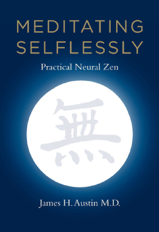 Meditating Selflessly: Practical Neural Zen by James H. Austin