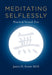 Meditating Selflessly: Practical Neural Zen by James H. Austin