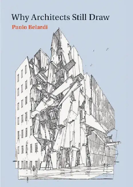 Why Architects Still Draw: Two Lectures on Architectural Drawing by Paolo Belardi