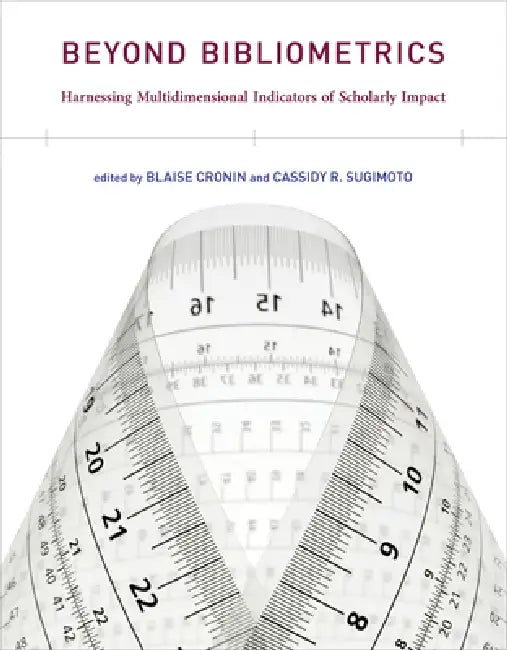 Beyond Bibliometrics: Harnessing Multidimensional Indicators of Scholarly Impact by Blaise Cronin, Cassidy R. Sugimoto