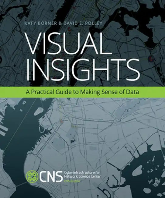 Visual Insights: A Practical Guide to Making Sense of Data by Katy Borner