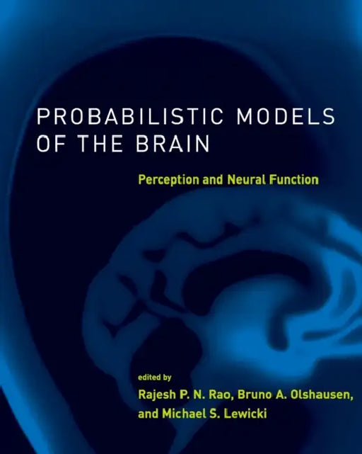 Probabilistic Models of the Brain: Perception and Neural Function by Rajesh P. N. Rao, Bruno A. Olshausen, Michael S. Lewicki