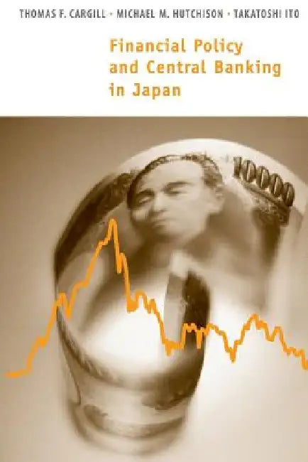 Financial Policy and Central Banking in Japan by Thomas F. Cargill, Michael M. Hutchison, Takatoshi Ito