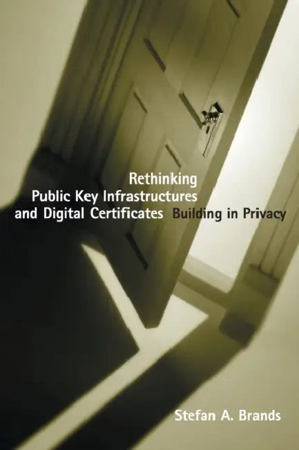 Rethinking Public Key Infrastructures and Digital Certificates: Building in Privacy by Stefan Brands