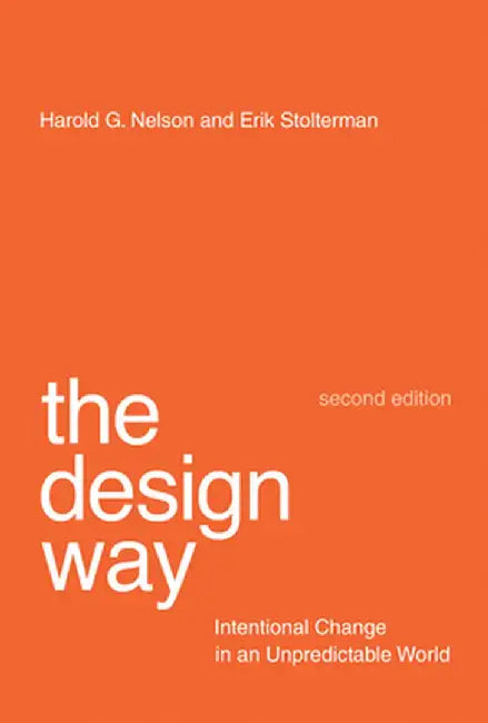 The Design Way, Second Edition: Intentional Change in an Unpredictable World by Harold G. Nelson