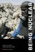 Being Nuclear: Africans and the Global Uranium Trade by Gabrielle Hecht