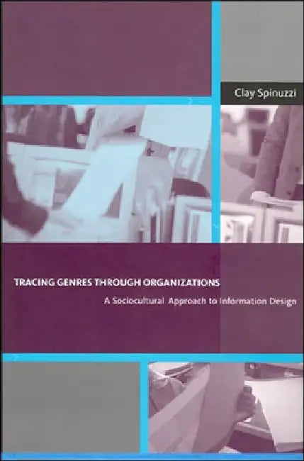 Tracing Genres Through Organizations: A Sociocultural Approach to Information Design by Clay Spinuzzi