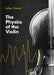 The Physics of the Violin by Lothar Cremer, John S. Allen