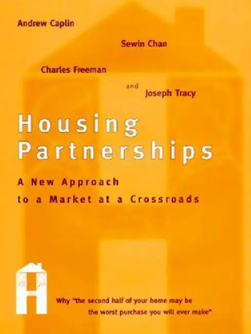 Housing Partnerships: A New Approach to a Market at a Crossroads by Andrew Caplin, Sewin Chan, Charles Freeman