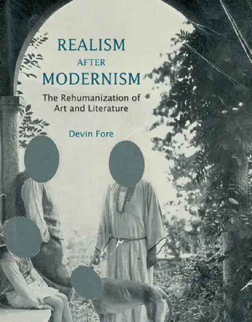 Realism after Modernism: The Rehumanization of Art and Literature by Devin Fore