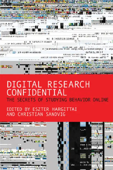 Digital Research Confidential: The Secrets of Studying Behavior Online by Eszter Hargittai, Christian Sandvig