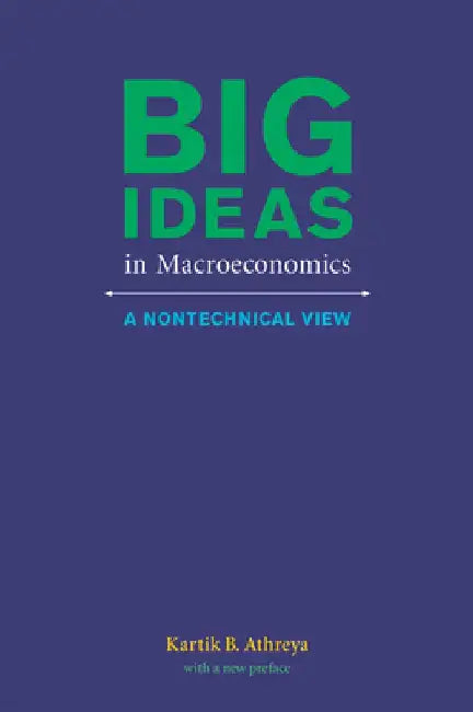 Big Ideas in Macroeconomics: A Nontechnical View by Kartik B. Athreya