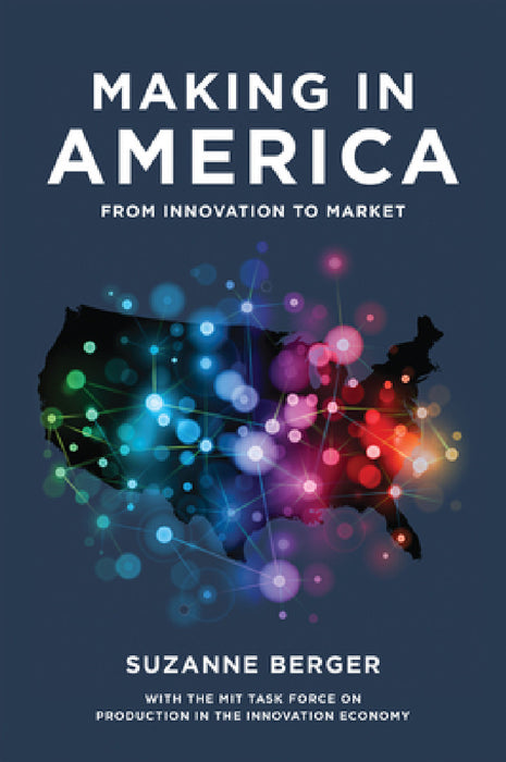 Making in America: From Innovation to Market by Suzanne Berger, Mit Task Force on Production in the Inno