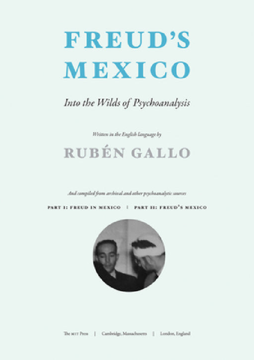 Freud's Mexico: Into the Wilds of Psychoanalysis by Ruben Gallo