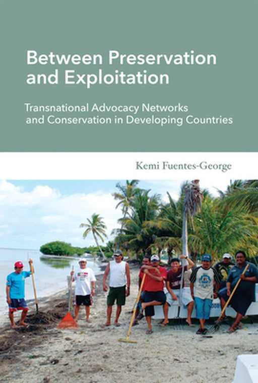 Between Preservation And Exploitation: Transnational Advocacy Networks and Conservation in Developing Countries by Kemi Fuentes-George
