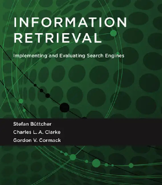Information Retrieval: Implementing and Evaluating Search Engines by Stefan Buttcher, Charles L. a. Clarke, Gordon V. Cormack