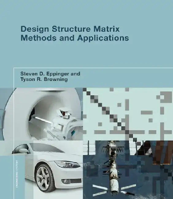 Design Structure Matrix Methods and Applications by Steven D. Eppinger