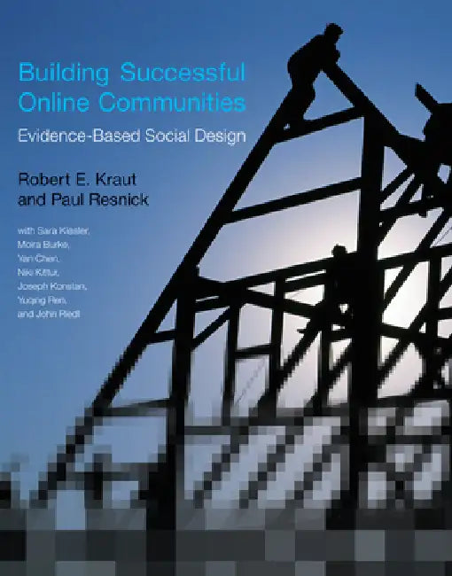 Building Successful Online Communities: Evidence-Based Social Design by Robert E. Kraut, Paul Resnick, Sara Kiesler