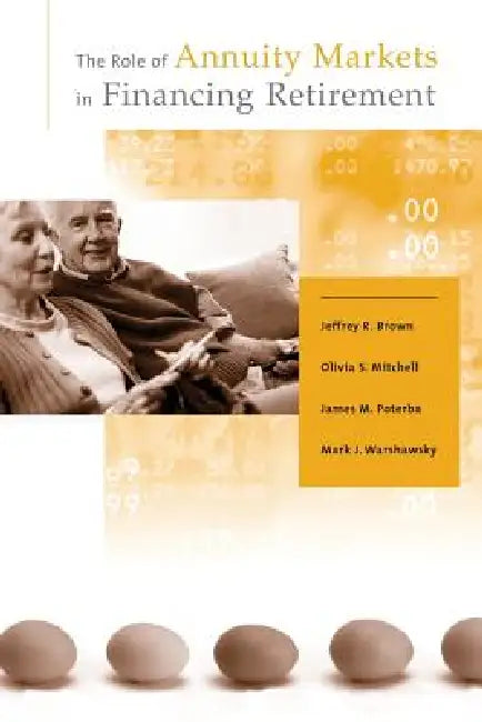 The Role of Annuity Markets in Financing Retirement by Jeffrey R. Brown, Olivia S. Mitchell, James M. Poterba