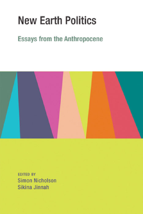 New Earth Politics: Essays from the Anthropocene by Simon Nicholson, Sikina Jinnah