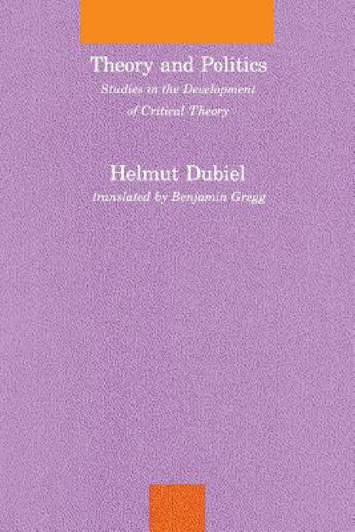 Theory and Politics: Studies in the Development of Critical Theory by Helmut Dubiel, Benjamin Gregg