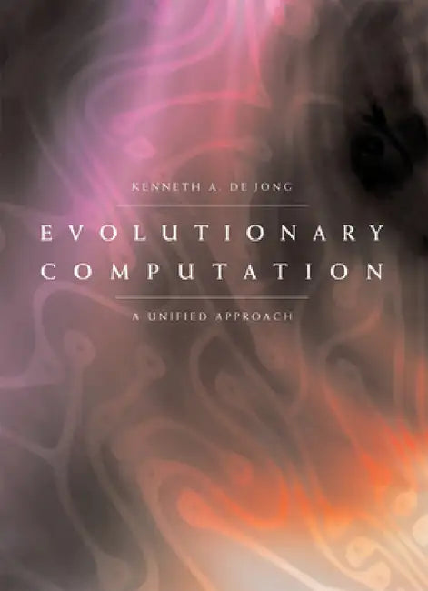 Evolutionary Computation: A Unified Approach by Kenneth A. de Jong