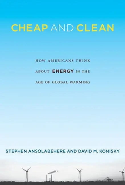 Cheap And Clean: How Americans Think about Energy in the Age of Global Warming by Stephen Ansolabehere, David M. Konisky