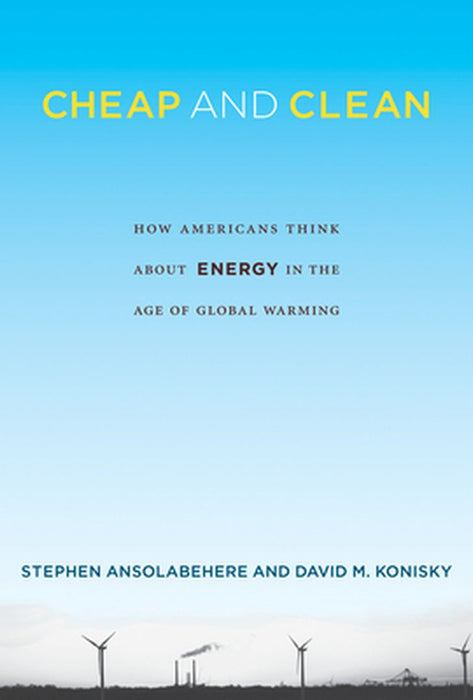 Cheap And Clean: How Americans Think about Energy in the Age of Global Warming by Stephen Ansolabehere, David M. Konisky