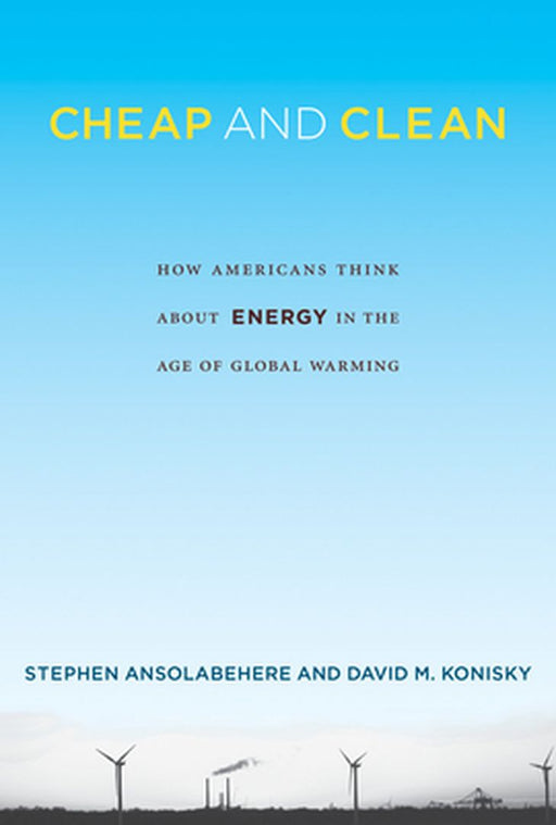 Cheap And Clean: How Americans Think about Energy in the Age of Global Warming by Stephen Ansolabehere, David M. Konisky