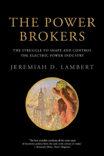 The Power Brokers: The Struggle to Shape and Control the Electric Power Industry by Jeremiah D. Lambert