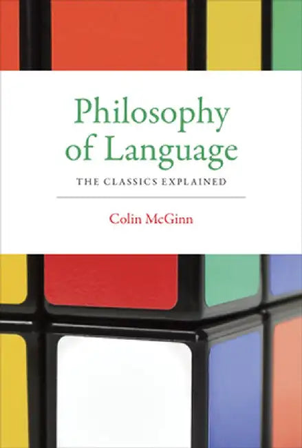 Philosophy of Language: The Classics Explained by Colin Mcginn
