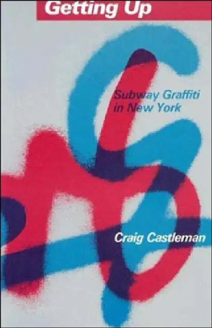 Getting Up: Subway Graffiti in New York by Craig Castleman