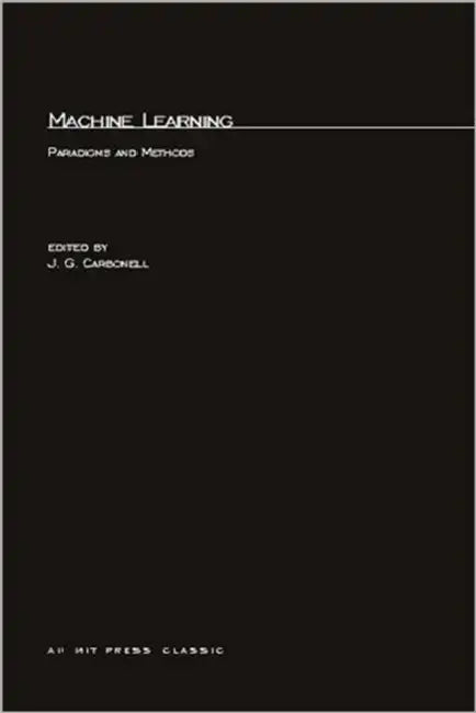 Machine Learning: Paradigms and Methods by Jaime Carbonell