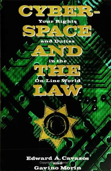 Cyberspace and the Law: Your Rights and Duties in the On-Line World by Edward Cavazos, Gavino Morin