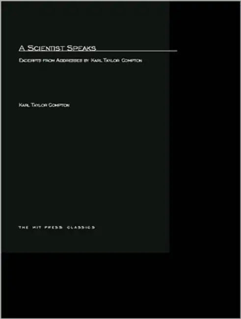 A Scientist Speaks: Excerpts from Addresses by Karl Taylor Compton by Karl Taylor Compton