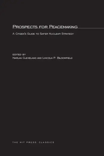 Prospects for Peacemaking: A Citizen's Guide to Safer Nuclear Strategy by Harlan Cleveland, Lincoln P. Bloomfield