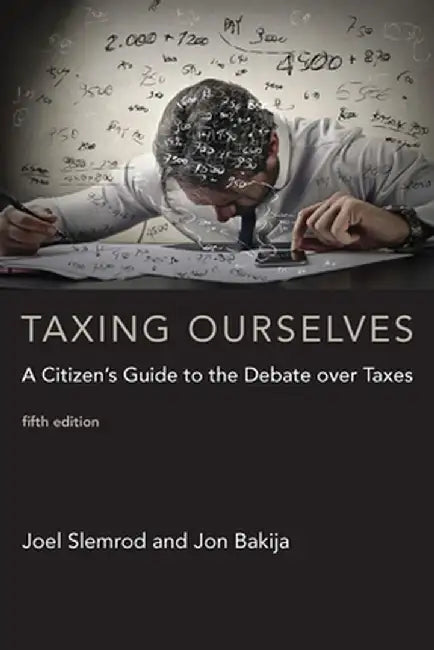 Taxing Ourselves, Fifth Edition: A Citizen's Guide to the Debate Over Taxes by Joel Slemrod