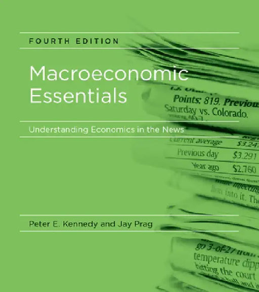 Macroeconomic Essentials, Fourth Edition: Understanding Economics in the News by Peter E. Kennedy