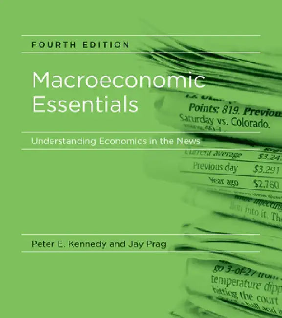 Macroeconomic Essentials, Fourth Edition: Understanding Economics in the News by Peter E. Kennedy